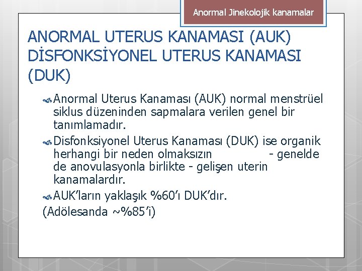 Anormal Jinekolojik kanamalar ANORMAL UTERUS KANAMASI (AUK) DİSFONKSİYONEL UTERUS KANAMASI (DUK) Anormal Uterus Kanaması