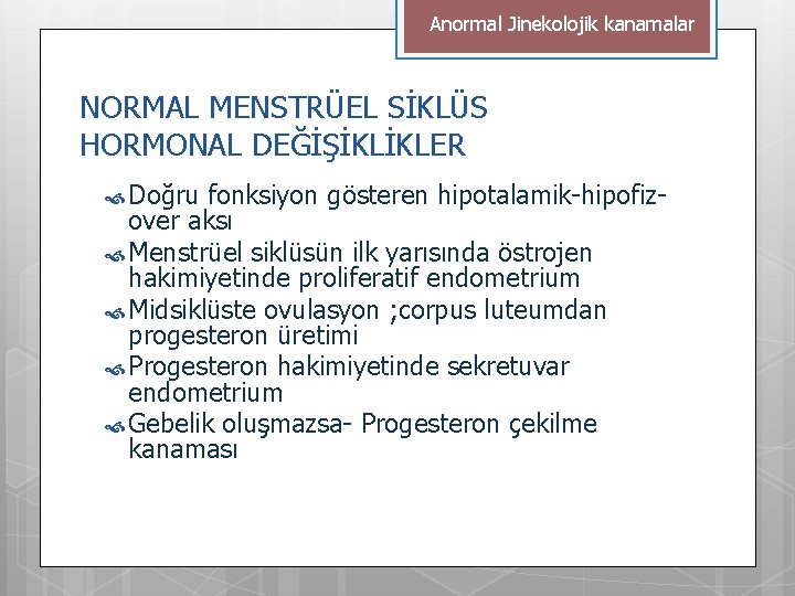 Anormal Jinekolojik kanamalar NORMAL MENSTRÜEL SİKLÜS HORMONAL DEĞİŞİKLİKLER Doğru fonksiyon gösteren hipotalamik-hipofiz- over aksı