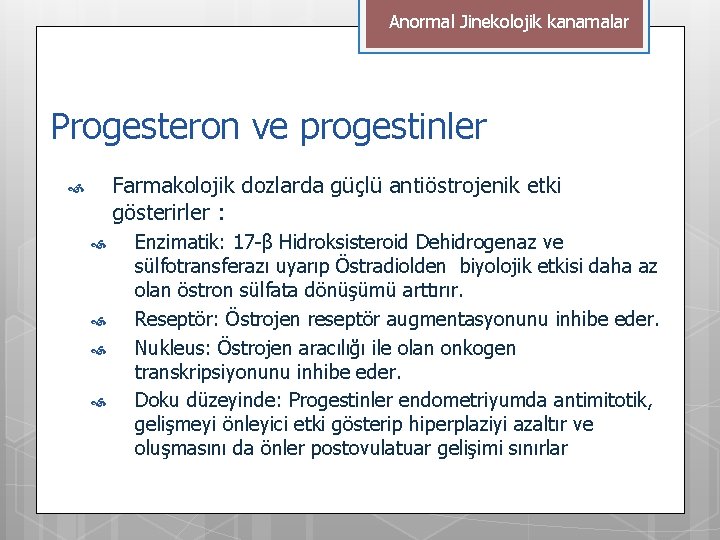 Anormal Jinekolojik kanamalar Progesteron ve progestinler Farmakolojik dozlarda güçlü antiöstrojenik etki gösterirler : Enzimatik: