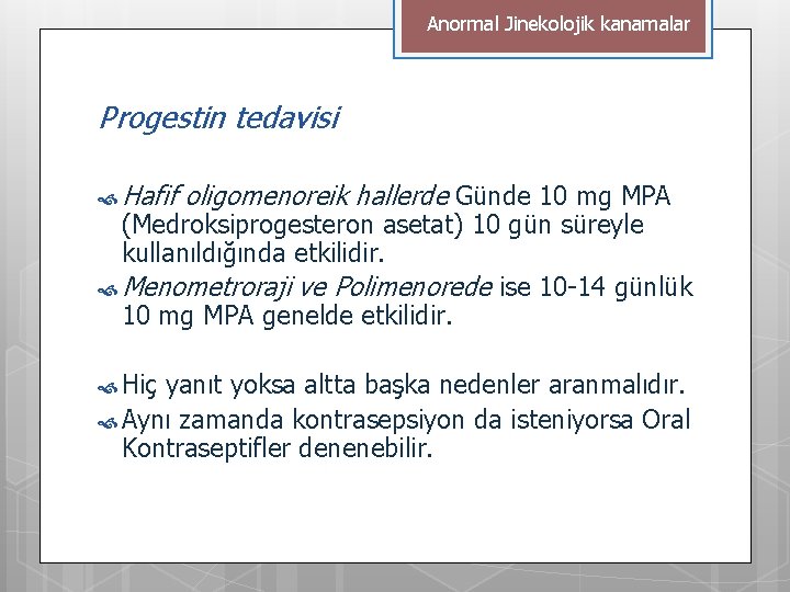 Anormal Jinekolojik kanamalar Progestin tedavisi Hafif oligomenoreik hallerde Günde 10 mg MPA (Medroksiprogesteron asetat)