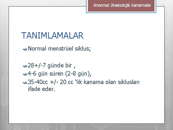 Anormal Jinekolojik kanamalar TANIMLAMALAR Normal menstrüel siklus; 28+/-7 günde bir , 4 -6 gün
