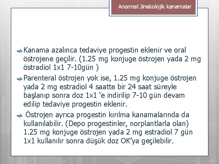 Anormal Jinekolojik kanamalar Kanama azalınca tedaviye progestin eklenir ve oral östrojene geçilir. (1. 25