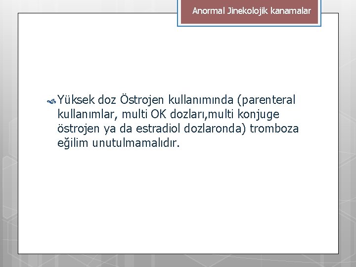 Anormal Jinekolojik kanamalar Yüksek doz Östrojen kullanımında (parenteral kullanımlar, multi OK dozları, multi konjuge