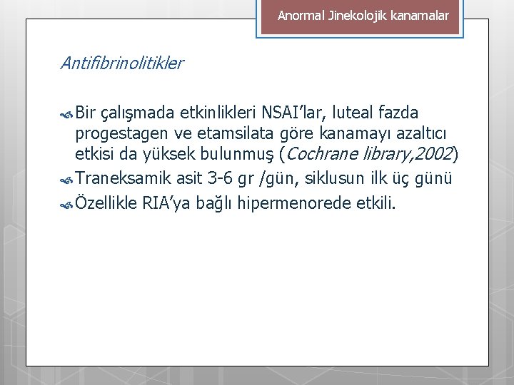 Anormal Jinekolojik kanamalar Antifibrinolitikler Bir çalışmada etkinlikleri NSAI’lar, luteal fazda progestagen ve etamsilata göre