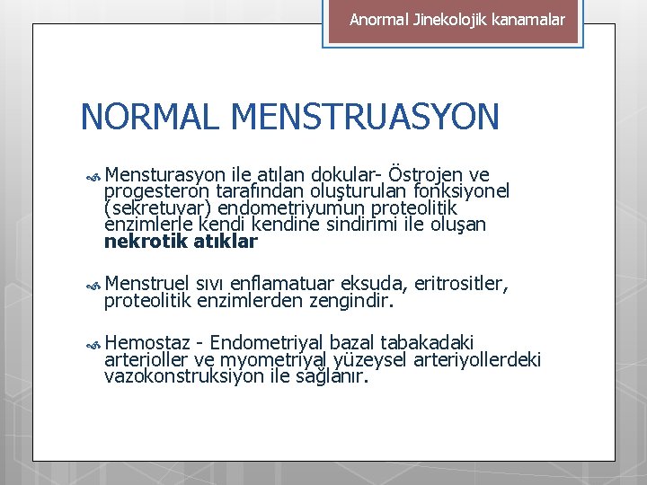 Anormal Jinekolojik kanamalar NORMAL MENSTRUASYON Mensturasyon ile atılan dokular- Östrojen ve progesteron tarafından oluşturulan