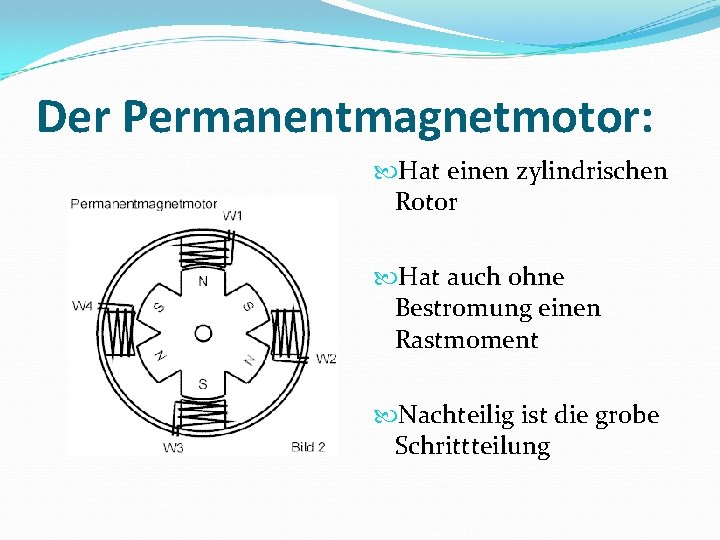 Der Permanentmagnetmotor: Hat einen zylindrischen Rotor Hat auch ohne Bestromung einen Rastmoment Nachteilig ist
