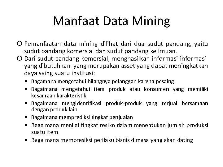 Manfaat Data Mining Pemanfaatan data mining dilihat dari dua sudut pandang, yaitu sudut pandang