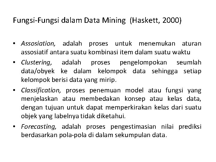 Fungsi-Fungsi dalam Data Mining (Haskett, 2000) • Assosiation, adalah proses untuk menemukan aturan assosiatif
