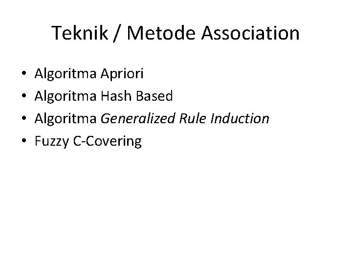 Teknik / Metode Association • • Algoritma Apriori Algoritma Hash Based Algoritma Generalized Rule