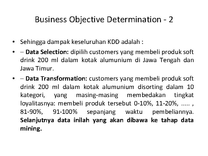 Business Objective Determination - 2 • Sehingga dampak keseluruhan KDD adalah : • –