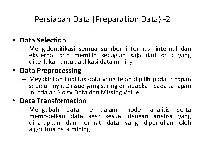 Persiapan Data (Preparation Data) -2 • Data Selection – Mengidentifikasi semua sumber informasi internal