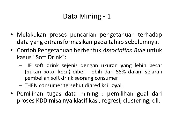 Data Mining - 1 • Melakukan proses pencarian pengetahuan terhadap data yang ditransformasikan pada