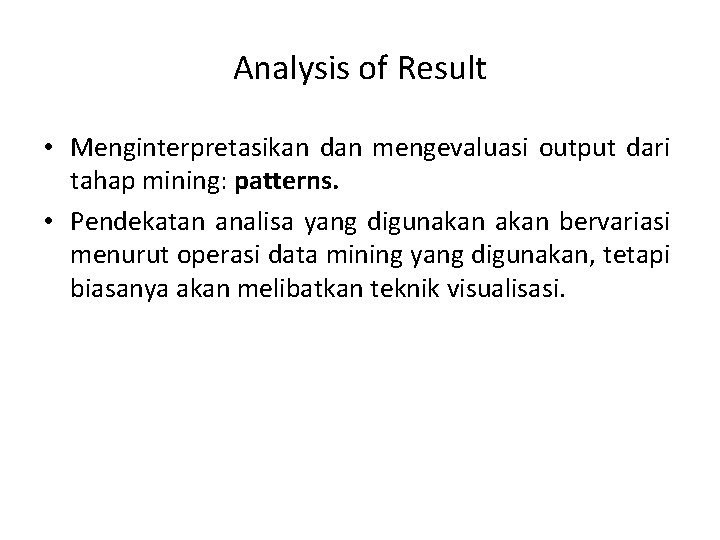 Analysis of Result • Menginterpretasikan dan mengevaluasi output dari tahap mining: patterns. • Pendekatan