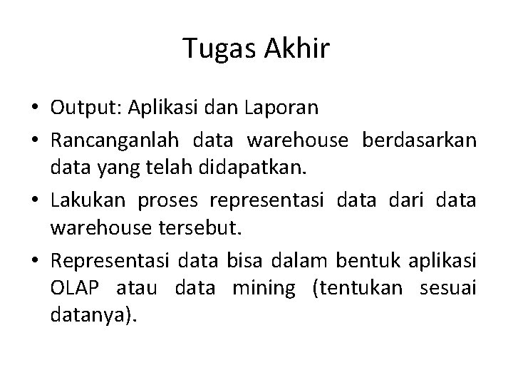 Tugas Akhir • Output: Aplikasi dan Laporan • Rancanganlah data warehouse berdasarkan data yang