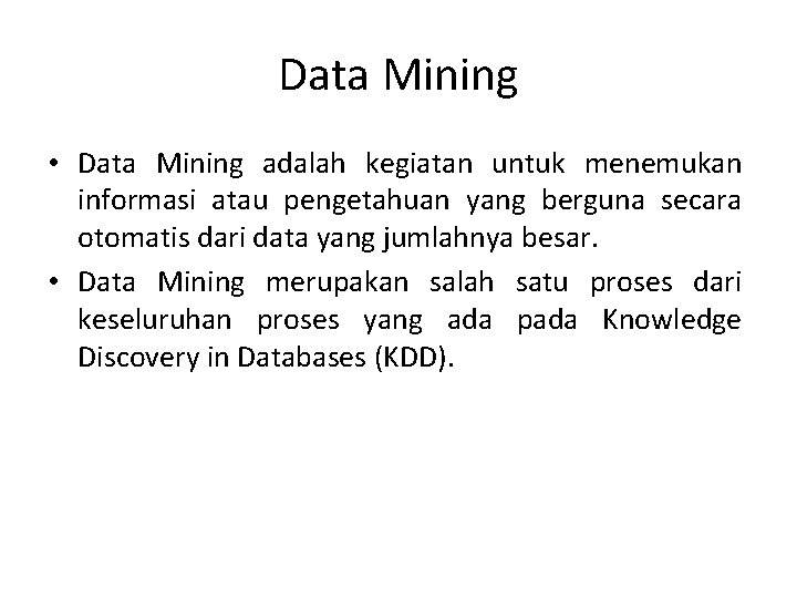 Data Mining • Data Mining adalah kegiatan untuk menemukan informasi atau pengetahuan yang berguna
