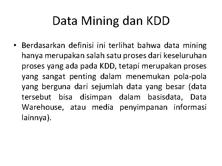 Data Mining dan KDD • Berdasarkan definisi ini terlihat bahwa data mining hanya merupakan