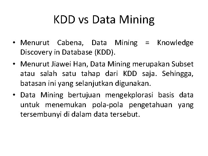 KDD vs Data Mining • Menurut Cabena, Data Mining = Knowledge Discovery in Database