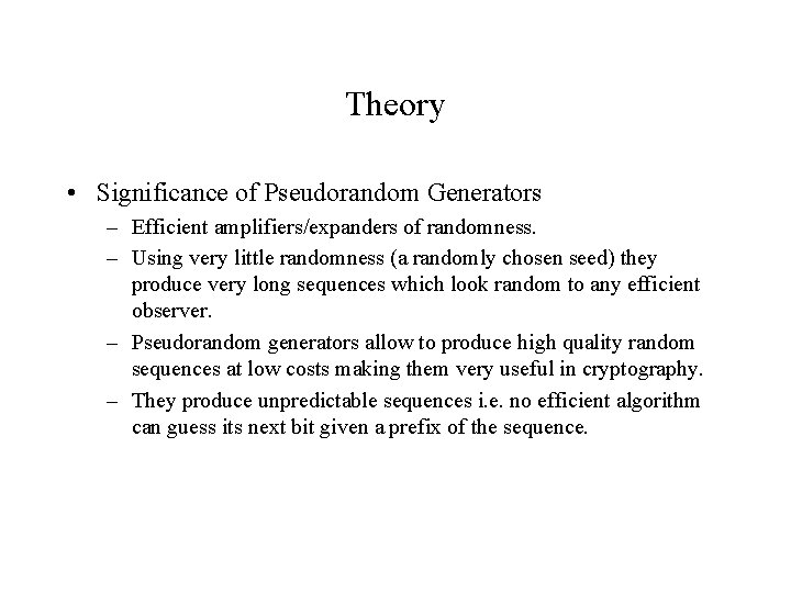 Theory • Significance of Pseudorandom Generators – Efficient amplifiers/expanders of randomness. – Using very