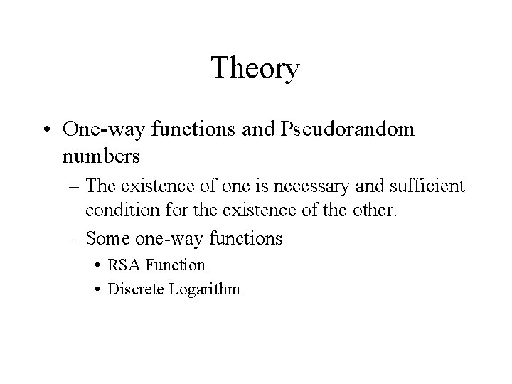 Theory • One-way functions and Pseudorandom numbers – The existence of one is necessary