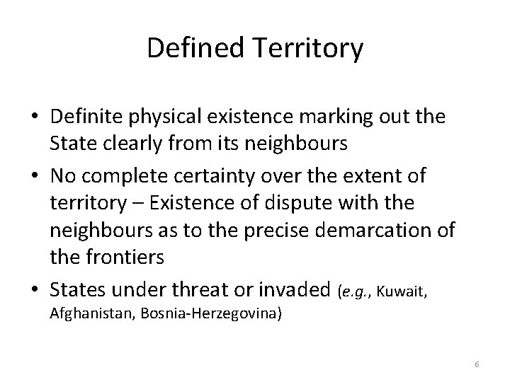 Defined Territory • Definite physical existence marking out the State clearly from its neighbours