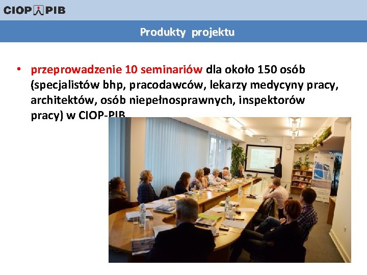 Produkty projektu • przeprowadzenie 10 seminariów dla około 150 osób (specjalistów bhp, pracodawców, lekarzy