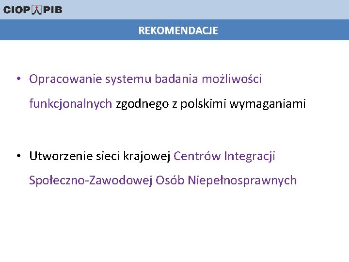 REKOMENDACJE • Opracowanie systemu badania możliwości funkcjonalnych zgodnego z polskimi wymaganiami • Utworzenie sieci