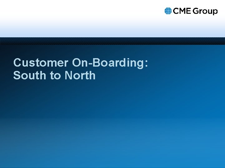 Customer On-Boarding: South to North 