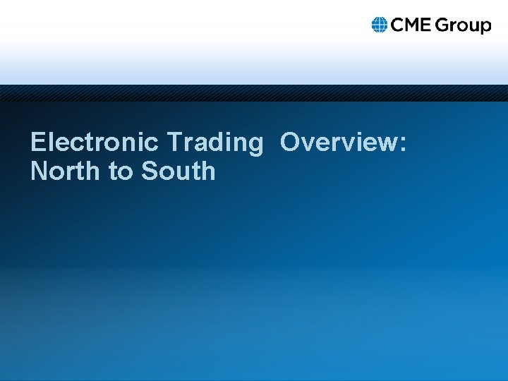 Electronic Trading Overview: North to South 