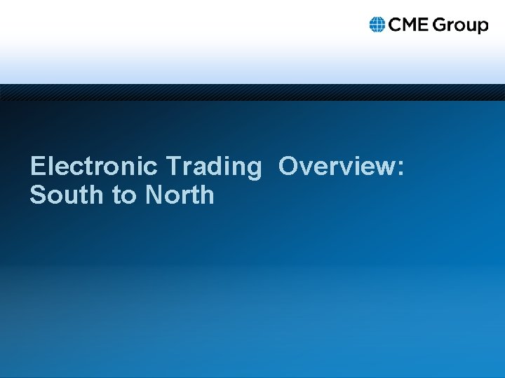 Electronic Trading Overview: South to North 