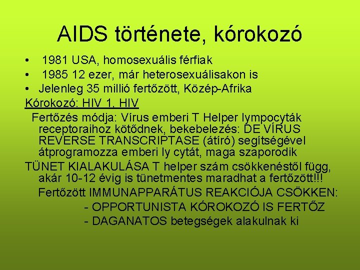 AIDS története, kórokozó • 1981 USA, homosexuális férfiak • 1985 12 ezer, már heterosexuálisakon AIDS története, kórokozó • 1981 USA, homosexuális férfiak • 1985 12 ezer, már heterosexuálisakon