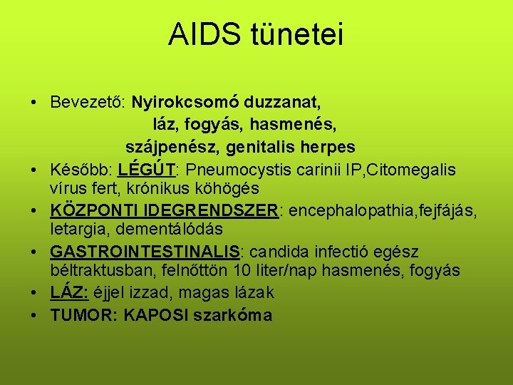 AIDS tünetei • Bevezető: Nyirokcsomó duzzanat, láz, fogyás, hasmenés, szájpenész, genitalis herpes • Később: