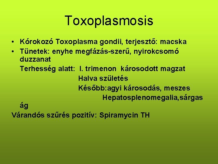 Toxoplasmosis • Kórokozó Toxoplasma gondii, terjesztő: macska • Tünetek: enyhe megfázás-szerű, nyirokcsomó duzzanat Terhesség