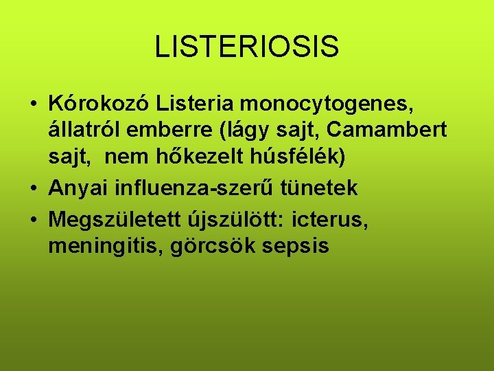 LISTERIOSIS • Kórokozó Listeria monocytogenes, állatról emberre (lágy sajt, Camambert sajt, nem hőkezelt húsfélék)
