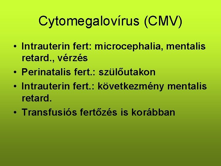Cytomegalovírus (CMV) • Intrauterin fert: microcephalia, mentalis retard. , vérzés • Perinatalis fert. :
