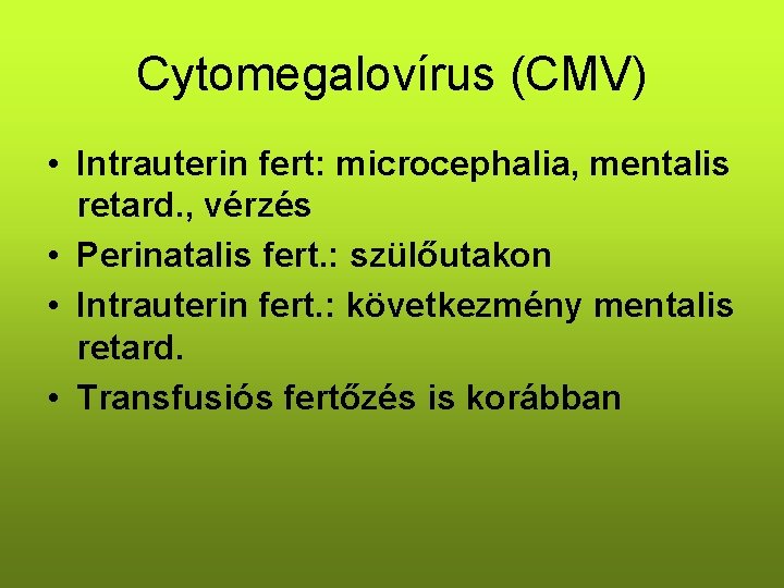 Cytomegalovírus (CMV) • Intrauterin fert: microcephalia, mentalis retard. , vérzés • Perinatalis fert. : Cytomegalovírus (CMV) • Intrauterin fert: microcephalia, mentalis retard. , vérzés • Perinatalis fert. :