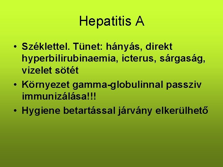 Hepatitis A • Széklettel. Tünet: hányás, direkt hyperbilirubinaemia, icterus, sárgaság, vizelet sötét • Környezet