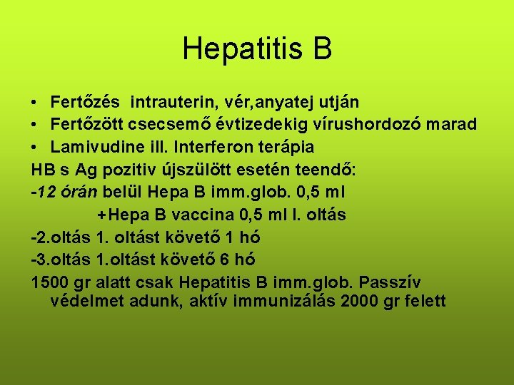 Hepatitis B • Fertőzés intrauterin, vér, anyatej utján • Fertőzött csecsemő évtizedekig vírushordozó marad