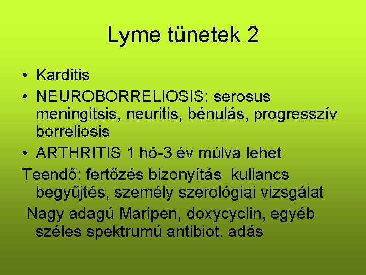 Lyme tünetek 2 • Karditis • NEUROBORRELIOSIS: serosus meningitsis, neuritis, bénulás, progresszív borreliosis •