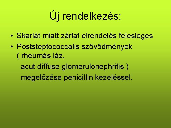 Új rendelkezés: • Skarlát miatt zárlat elrendelés felesleges • Poststeptococcalis szövődmények ( rheumás láz,