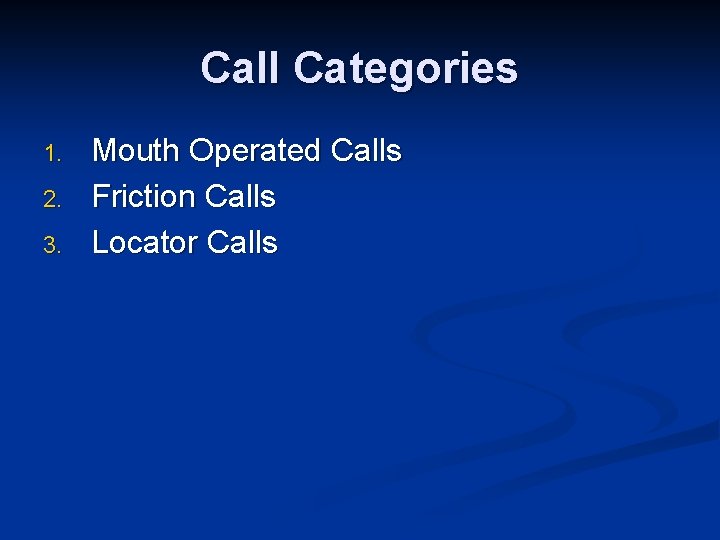 Call Categories 1. 2. 3. Mouth Operated Calls Friction Calls Locator Calls 