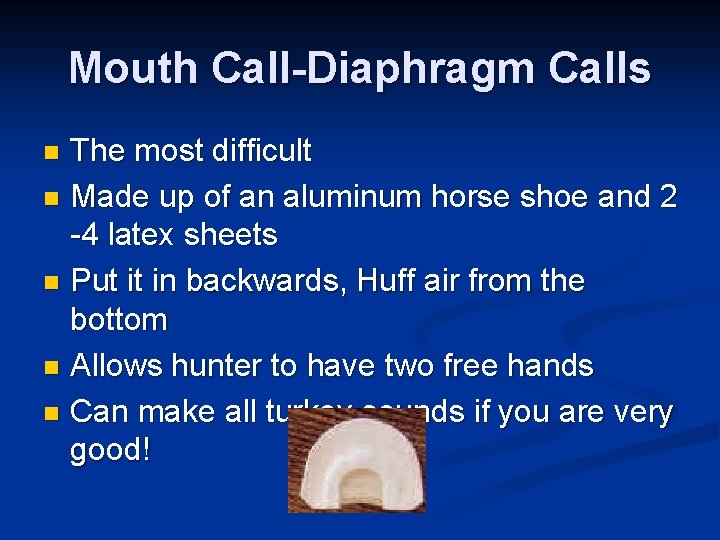 Mouth Call-Diaphragm Calls The most difficult n Made up of an aluminum horse shoe