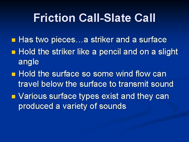 Friction Call-Slate Call Has two pieces…a striker and a surface n Hold the striker