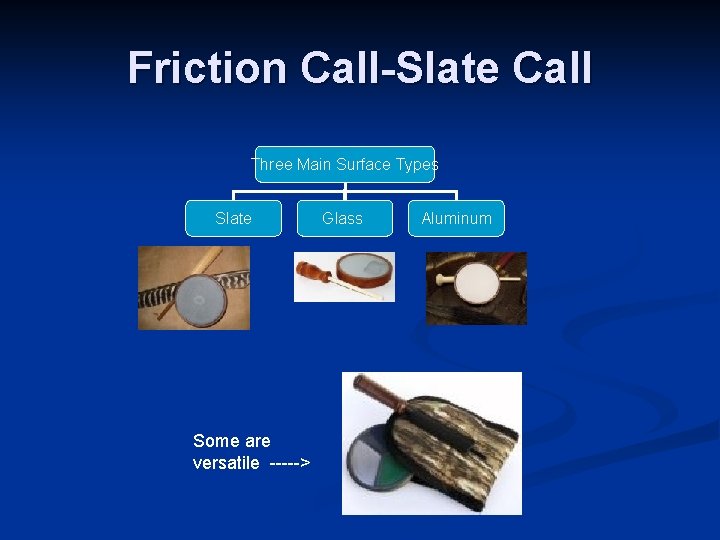 Friction Call-Slate Call Three Main Surface Types Slate Some are versatile -----> Glass Aluminum