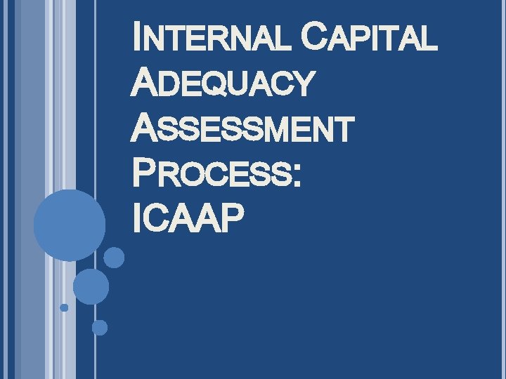 INTERNAL CAPITAL ADEQUACY ASSESSMENT PROCESS: ICAAP 