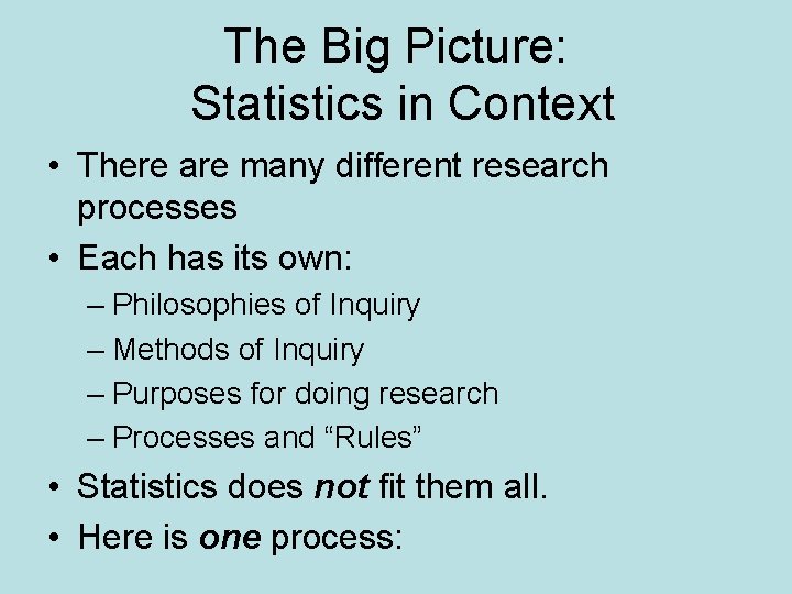 The Big Picture: Statistics in Context • There are many different research processes •