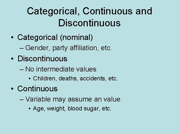 Categorical, Continuous and Discontinuous • Categorical (nominal) – Gender, party affiliation, etc. • Discontinuous