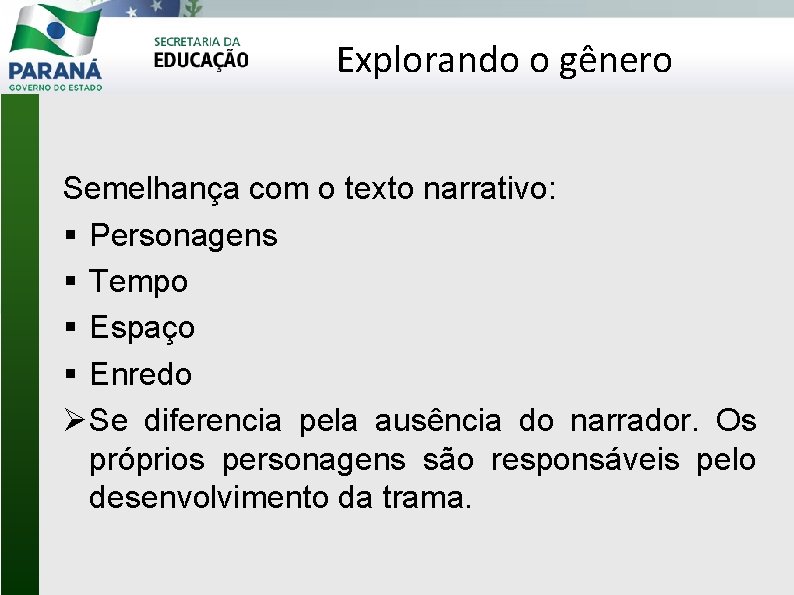 Explorando o gênero Semelhança com o texto narrativo: Personagens Tempo Espaço Enredo Se diferencia