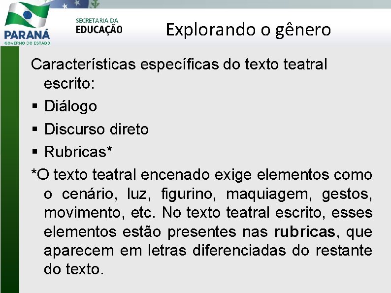 Explorando o gênero Características específicas do texto teatral escrito: Diálogo Discurso direto Rubricas* *O