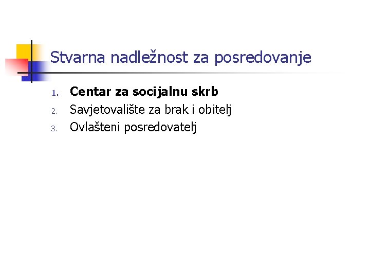 Stvarna nadležnost za posredovanje 1. 2. 3. Centar za socijalnu skrb Savjetovalište za brak