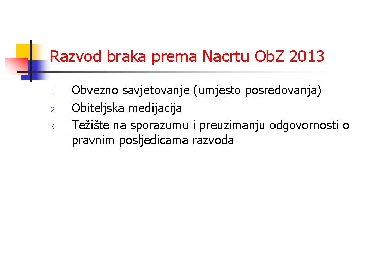 Razvod braka prema Nacrtu Ob. Z 2013 1. 2. 3. Obvezno savjetovanje (umjesto posredovanja)